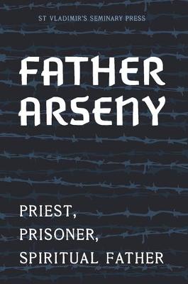 Father Arseny: Priest, Prisoner, and Spiritual Father - Bouteneff, Vera (Translated by), and Bouteneff, Peter (Translated by)