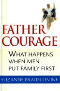 Father Courage: What Happens When Men Put Family First