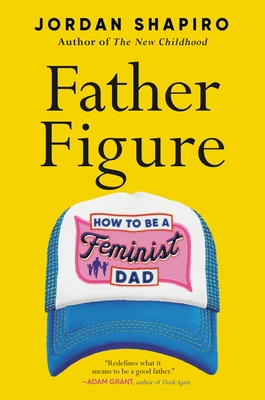 Father Figure: How to Be a Feminist Dad - Shapiro, Jordan