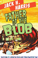 Father of the Blob: The Making of a Monster Smash and Other Hollywood Tales