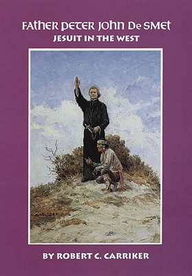 Father Peter John de Smet: Jesuit in the West Volume 9 - Carriker, Robert C