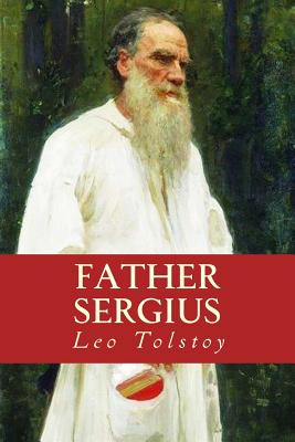 Father Sergius - Tolstoy, Leo Nikolayevich, Count, and Maude, Aylmer (Translated by), and Maude, Louise (Translated by)