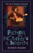 Father to Nobody's Children: The Life of Thomas J Barnardo