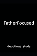 FatherFocused: devotional study