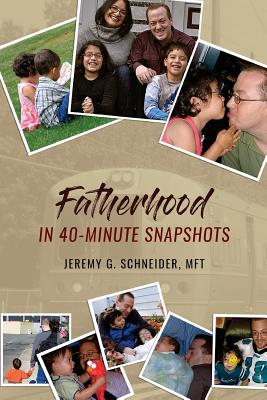 Fatherhood in 40-Minute Snapshots - Schneider, Jeremy G