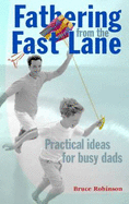 Fathering from the Fast Lane: Practical Ideas for Busy Dads - Robinson, Bruce