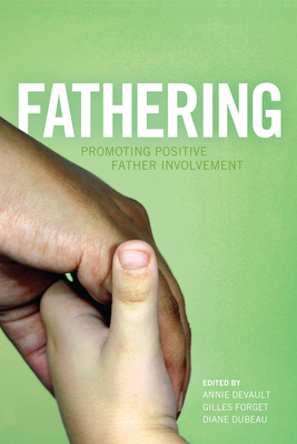 Fathering: Promoting Positive Father Involvement - DeVault, Annie (Editor), and Forget, Gilles (Editor), and Dubeau, Diane (Editor)