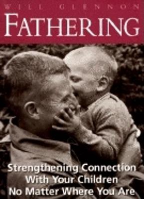 Fathering: Strenglishthening Connection with Your Children No Matter Where You Are - Glennon, Will
