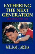 Fathering the Next Generation: Men Mentoring Men - Jarema, William J