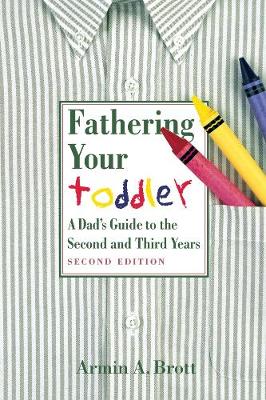 Fathering Your Toddler: A Dad's Guideto the Second and Third Years - Brott, Armin A