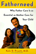 Fatherneed: Why Father Care Is as Essential as Mother Care for Your Child - Pruett, Kyle D