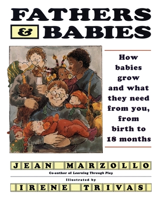 Fathers and Babies: How Babies Grow and What They Need from You, from Birth to 18 Months - Marzollo, Jean