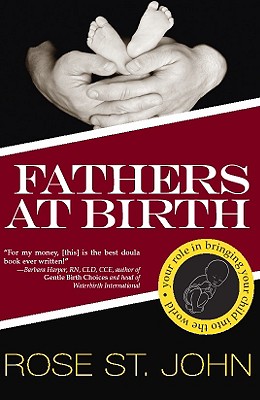 Fathers at Birth: Your Role in Bringing Your Child Into the World - St John, Rose