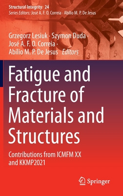 Fatigue and Fracture of Materials and Structures: Contributions from ICMFM XX and KKMP2021 - Lesiuk, Grzegorz (Editor), and Duda, Szymon (Editor), and Correia, Jos A. F. O. (Editor)