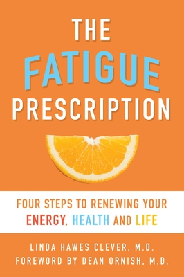 Fatigue Prescription: Four Steps to Renewing Your Energy, Health, and Life - Clever, Linda Hawes, and Ornish, Dean, Dr., MD (Foreword by)