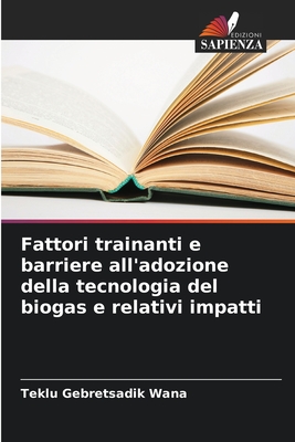 Fattori trainanti e barriere all'adozione della tecnologia del biogas e relativi impatti - Gebretsadik Wana, Teklu