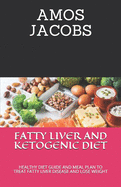 Fatty Liver and Ketogenic Diet: Healthy Diet Guide and Meal Plan to Treat Fatty Liver Disease and Lose Weight