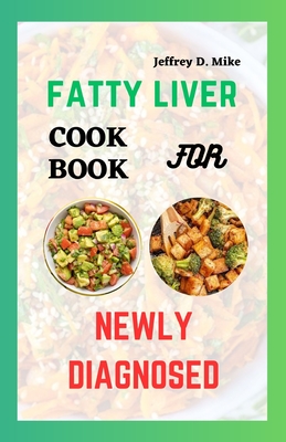 Fatty Liver Cookbook Recipes: For Newly Diagnosed - D Mike, Jeffrey