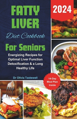 Fatty Liver Diet Cookbook For Seniors 2024: Energizing Recipes for Optimal Liver Function Detoxification & a Long Healthy Life - Tastewell, Olivia, Dr.