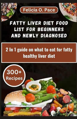 Fatty Liver Diet Food List for Beginners and Newly Diagnosed: 2 In 1 guide on what to eat for fatty healthy liver diet - O Pace, Felicia