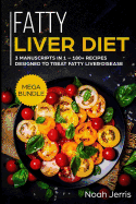 Fatty Liver Diet: Mega Bundle - 3 Manuscripts in 1 - 180+ Recipes Designed to Treat Fatty Liver Disease
