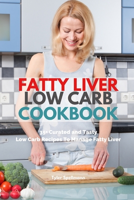 Fatty Liver Low Carb Cookbook: 35+ Curated and Tasty Low Carb Recipes To Manage Fatty Liver - Spellmann, Tyler