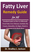 Fatty Liver Remedy Guide for All: Detailed Guide on How to Efficiently Treat Fatty Liver Disease; Includes the Causes, Remedies, Its Signs, Meals to Consume & So Much More