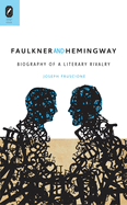 Faulkner and Hemingway: Biography of a Literary Rivalry