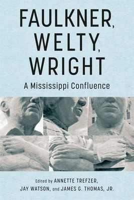 Faulkner, Welty, Wright: A Mississippi Confluence - Trefzer, Annette (Editor), and Watson, Jay (Editor), and Thomas, James G (Editor)