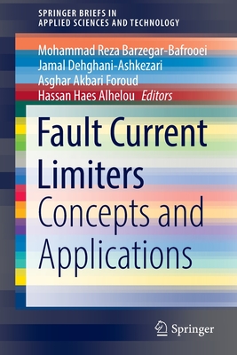 Fault Current Limiters: Concepts and Applications - Barzegar-Bafrooei, Mohammad Reza (Editor), and Dehghani-Ashkezari, Jamal (Editor), and Akbari Foroud, Asghar (Editor)