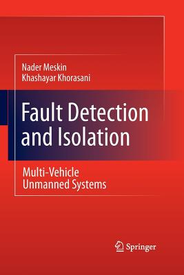 Fault Detection and Isolation: Multi-Vehicle Unmanned Systems - Meskin, Nader, and Khorasani, Khashayar