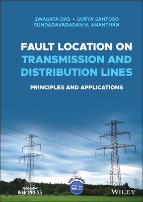 Fault Location on Transmission and Distribution Lines: Principles and Applications - Das, Swagata, and Santoso, Surya, and Ananthan, Sundaravaradan N.