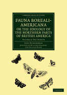 Fauna Boreali-Americana; or, The Zoology of the Northern Parts of British America: Containing Descriptions of the Objects of Natural History Collected on the Late Northern Land Expeditions under Command of Captain Sir John Franklin, R.N. - Richardson, John, and Swainson, William (Assisted by), and Kirby, William (Assisted by)