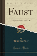 Faust: A Lyric Drama in Five Acts (Classic Reprint)