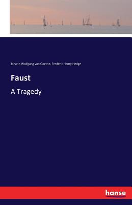 Faust: A Tragedy - Goethe, Johann Wolfgang Von, and Hedge, Frederic Henry