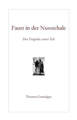 Faust in Der Nussschale: Der Tragodie Erster Teil - Gamsjager, Thomas