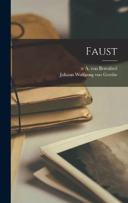 Faust - Goethe, Johann Wolfgang Von 1749-1832 (Creator), and Beresford, A Von Tr (Creator)