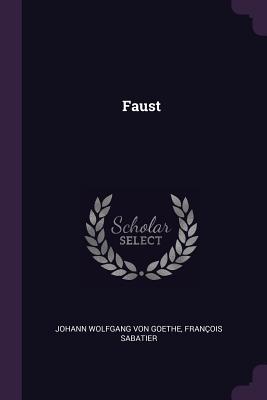 Faust - Von Goethe, Johann Wolfgang, and Sabatier, Franois