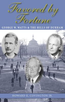 Favored by Fortune: George W. Watts and the Hills of Durham - Covington, Howard E