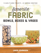 Favorite Fabric Bowls, Boxes & Vases: 15 Quick-to-Make Projects