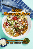 Favorite Mediterranean Recipes: Mediterranean Recipes You Can Make at Home!: Easy Mediterranean Recipes You'll Love Book