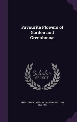 Favourite Flowers of Garden and Greenhouse - Step, Edward, and Watson, William, Sir