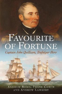 Favourite of Fortune: Captain John Quilliam, Trafalgar Hero - Bond, Andrew, and Cowin, Frank, and Lambert, Andrew