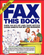 Fax This Book: Over 100 Sit-Up-And-Take-Notice Cover Sheets for Better Business - Caldwell, John