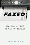 Faxed: The Rise and Fall of the Fax Machine