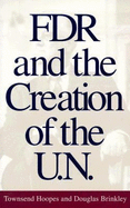 FDR and the Creation of the U.N. - Hoopes, Townsend, and Brinkley, Douglas G