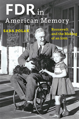 FDR in American Memory: Roosevelt and the Making of an Icon - Polak, Sara