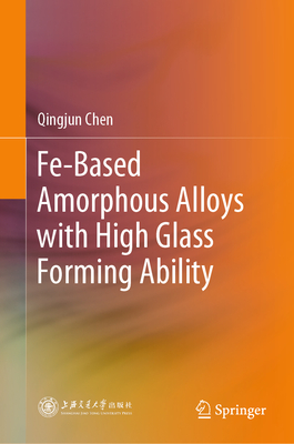 Fe-Based Amorphous Alloys with High Glass Forming Ability - Chen, Qingjun