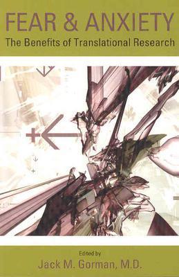 Fear and Anxiety: The Benefits of Translational Research - Gorman, Jack M, M.D. (Editor), and American Psychopathological Association