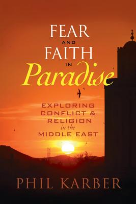 Fear and Faith in Paradise: Exploring Conflict and Religion in the Middle East - Karber, Phil